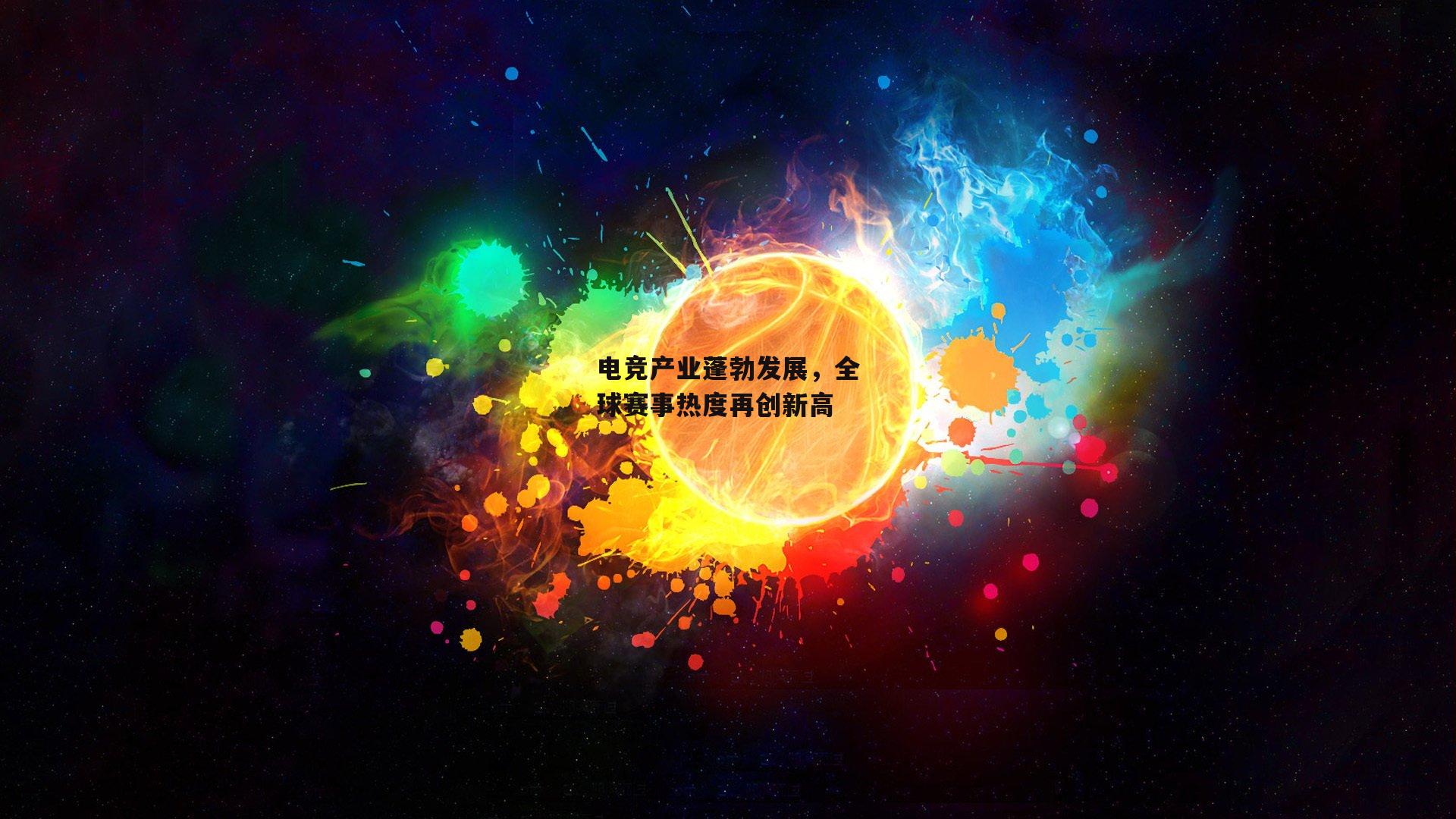 电竞产业蓬勃发展，全球赛事热度再创新高：b体育app官方下载